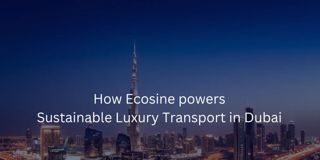 How Ecosine powers Sustainable Luxury Transport in Dubai